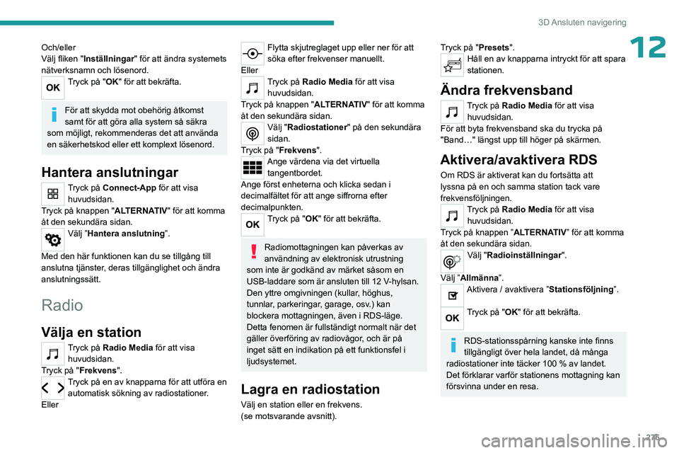 PEUGEOT EXPERT 2022 Bruksanvisningar (in Swedish) 275
3D Ansluten navigering
12Och/eller
Välj fliken "Inställningar " för att ändra systemets
nätverksnamn och lösenord.
Tryck på "OK" för att bekräfta.
För att skydda mot PEUGEOT EXPERT 2022 Bruksanvisningar (in Swedish) 275
3D Ansluten navigering
12Och/eller
Välj fliken "Inställningar " för att ändra systemets
nätverksnamn och lösenord.
Tryck på "OK" för att bekräfta.
För att skydda mot
