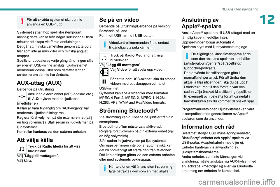 PEUGEOT EXPERT 2022 Bruksanvisningar (in Swedish) 277
3D Ansluten navigering
12För att skydda systemet ska du inte
använda en USB-hubb.
Systemet sätter ihop spellistor (temporärt
minne); detta kan ta från några sekunder till flera
minuter a PEUGEOT EXPERT 2022 Bruksanvisningar (in Swedish) 277
3D Ansluten navigering
12För att skydda systemet ska du inte
använda en USB-hubb.
Systemet sätter ihop spellistor (temporärt
minne); detta kan ta från några sekunder till flera
minuter a