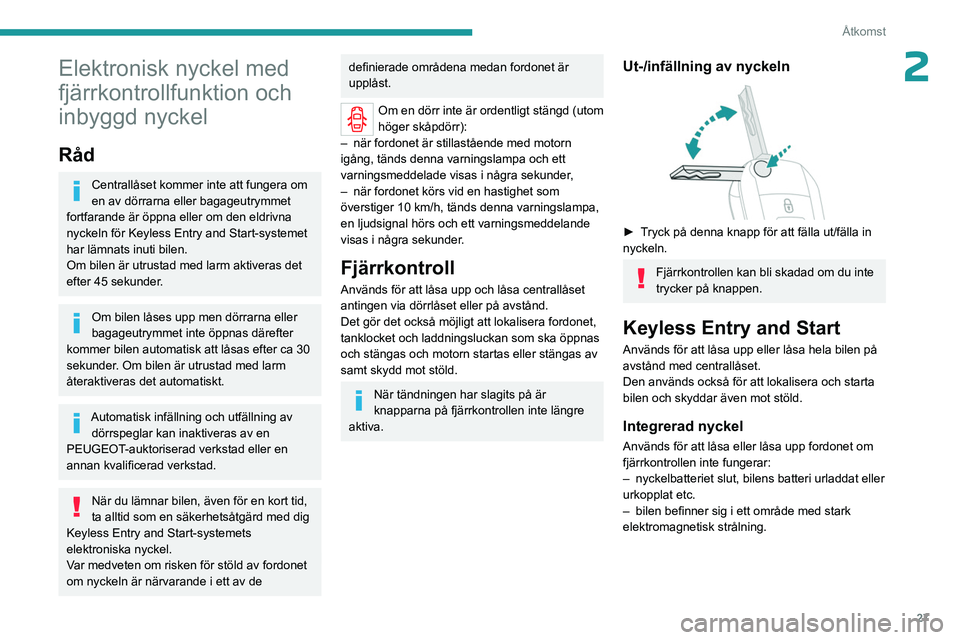 PEUGEOT EXPERT 2022 Bruksanvisningar (in Swedish) 27
Åtkomst
2Elektronisk nyckel med
fjärrkontrollfunktion och
inbyggd nyckel
Råd
Centrallåset kommer inte att fungera om
en av dörrarna eller bagageutrymmet
fortfarande är öppna eller om den PEUGEOT EXPERT 2022 Bruksanvisningar (in Swedish) 27
Åtkomst
2Elektronisk nyckel med
fjärrkontrollfunktion och
inbyggd nyckel
Råd
Centrallåset kommer inte att fungera om
en av dörrarna eller bagageutrymmet
fortfarande är öppna eller om den