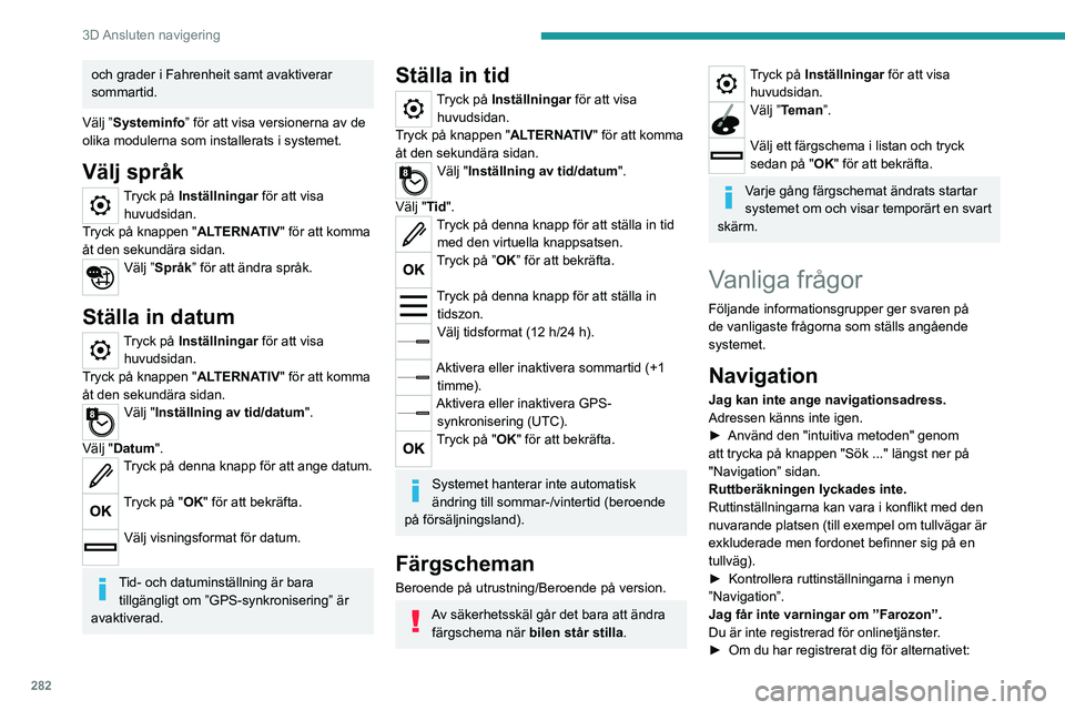 PEUGEOT EXPERT 2022 Bruksanvisningar (in Swedish) 282
3D Ansluten navigering
och grader i Fahrenheit samt avaktiverar
sommartid.
Välj ”Systeminfo” för att visa versionerna av de
olika modulerna som installerats i systemet.
Välj språk
Tryck PEUGEOT EXPERT 2022 Bruksanvisningar (in Swedish) 282
3D Ansluten navigering
och grader i Fahrenheit samt avaktiverar
sommartid.
Välj ”Systeminfo” för att visa versionerna av de
olika modulerna som installerats i systemet.
Välj språk
Tryck