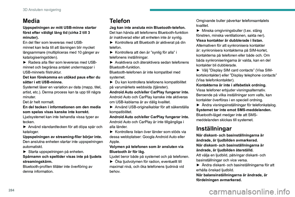 PEUGEOT EXPERT 2022 Bruksanvisningar (in Swedish) 284
3D Ansluten navigering
Media
Uppspelningen av mitt USB-minne startar
först efter väldigt lång tid (cirka 2 till 3
minuter).
En del filer som levereras med USB-
minnet kan leda till att läsn PEUGEOT EXPERT 2022 Bruksanvisningar (in Swedish) 284
3D Ansluten navigering
Media
Uppspelningen av mitt USB-minne startar
först efter väldigt lång tid (cirka 2 till 3
minuter).
En del filer som levereras med USB-
minnet kan leda till att läsn