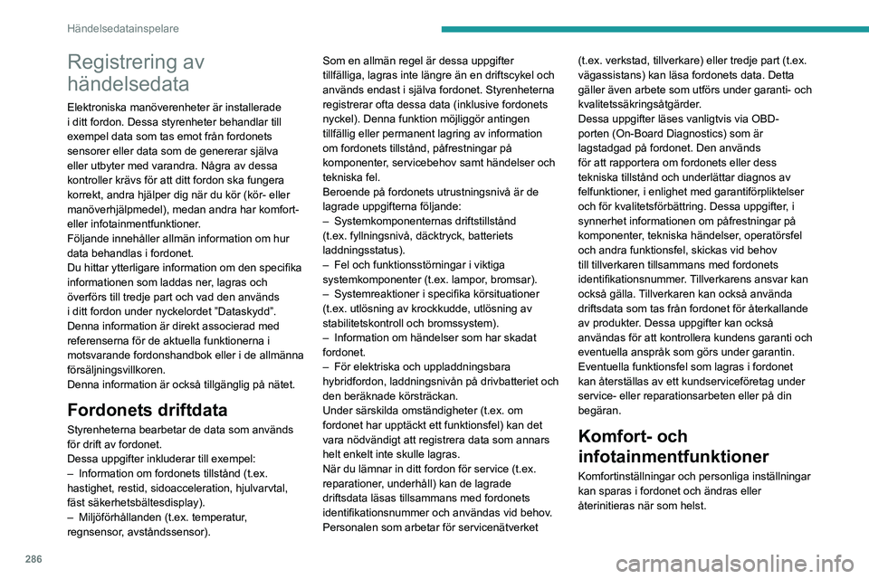 PEUGEOT EXPERT 2022 Bruksanvisningar (in Swedish) 286
Händelsedatainspelare
Registrering av
händelsedata
Elektroniska manöverenheter är installerade
i ditt fordon. Dessa styrenheter behandlar till
exempel data som tas emot från fordonets
sen PEUGEOT EXPERT 2022 Bruksanvisningar (in Swedish) 286
Händelsedatainspelare
Registrering av
händelsedata
Elektroniska manöverenheter är installerade
i ditt fordon. Dessa styrenheter behandlar till
exempel data som tas emot från fordonets
sen