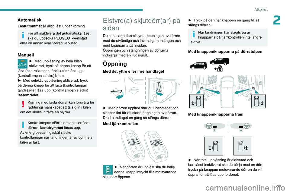 PEUGEOT EXPERT 2022 Bruksanvisningar (in Swedish) 37
Åtkomst
2Automatisk
Lastutrymmet är alltid låst under körning.
För att inaktivera det automatiska låset
ska du uppsöka PEUGEOT-verkstad
eller en annan kvalificerad verkstad.
Manuell
► Me PEUGEOT EXPERT 2022 Bruksanvisningar (in Swedish) 37
Åtkomst
2Automatisk
Lastutrymmet är alltid låst under körning.
För att inaktivera det automatiska låset
ska du uppsöka PEUGEOT-verkstad
eller en annan kvalificerad verkstad.
Manuell
► Me