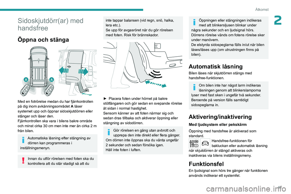 PEUGEOT EXPERT 2022  Bruksanvisningar (in Swedish) 41
Åtkomst
2Sidoskjutdörr(ar) med 
handsfree
Öppna och stänga 
 
Med en fotrörelse medan du har fjärrkontrollen 
på dig inom avkänningsområdet A låser 
systemet upp och öppnar sidoskjutdör