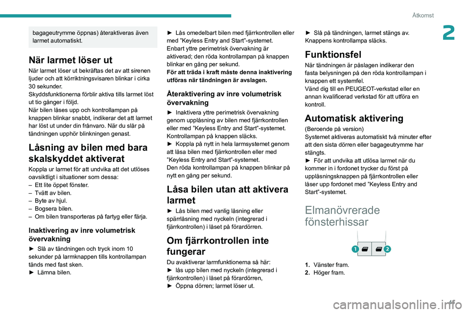 PEUGEOT EXPERT 2022 Bruksanvisningar (in Swedish) 45
Åtkomst
2bagageutrymme öppnas) återaktiveras även
larmet automatiskt.
När larmet löser ut
När larmet löser ut bekräftas det av att sirenen
ljuder och att körriktningsvisaren blinkar i c PEUGEOT EXPERT 2022 Bruksanvisningar (in Swedish) 45
Åtkomst
2bagageutrymme öppnas) återaktiveras även
larmet automatiskt.
När larmet löser ut
När larmet löser ut bekräftas det av att sirenen
ljuder och att körriktningsvisaren blinkar i c