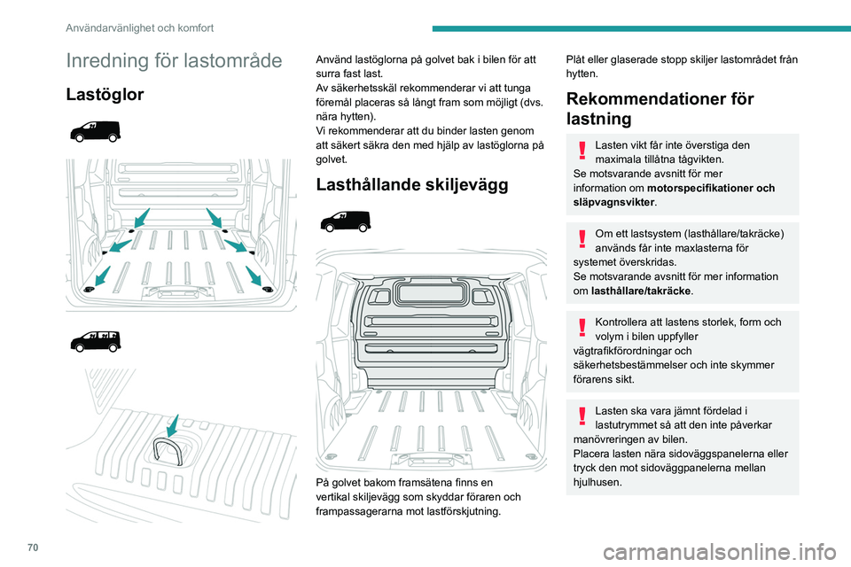 PEUGEOT EXPERT 2022 Bruksanvisningar (in Swedish) 70
Användarvänlighet och komfort
Det rekommenderas dock att tunga föremål
placeras så nära förarhytten som möjligt som
en försiktighetsåtgärd vid kraftig bromsning.
Säkra alla delar av l PEUGEOT EXPERT 2022 Bruksanvisningar (in Swedish) 70
Användarvänlighet och komfort
Det rekommenderas dock att tunga föremål
placeras så nära förarhytten som möjligt som
en försiktighetsåtgärd vid kraftig bromsning.
Säkra alla delar av l