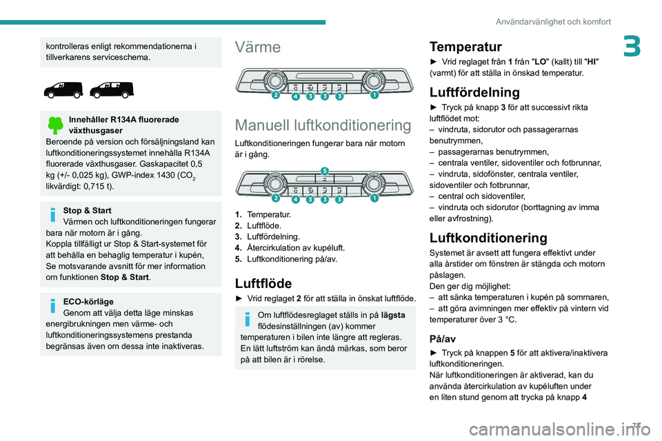 PEUGEOT EXPERT 2022 Bruksanvisningar (in Swedish) 77
Användarvänlighet och komfort
3kontrolleras enligt rekommendationerna i
tillverkarens serviceschema.
Innehåller R134A fluorerade
växthusgaser
Beroende på version och försäljningsland k PEUGEOT EXPERT 2022 Bruksanvisningar (in Swedish) 77
Användarvänlighet och komfort
3kontrolleras enligt rekommendationerna i
tillverkarens serviceschema.
Innehåller R134A fluorerade
växthusgaser
Beroende på version och försäljningsland k