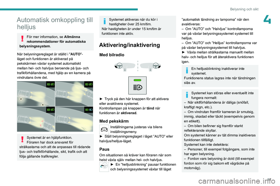 PEUGEOT EXPERT 2022 Bruksanvisningar (in Swedish) 89
Belysning och sikt
4Automatisk omkoppling till helljus
För mer information, se Allmänna
rekommendationer för automatiska
belysningssystem.
När belysningsreglaget är ställd i " AUTO" PEUGEOT EXPERT 2022 Bruksanvisningar (in Swedish) 89
Belysning och sikt
4Automatisk omkoppling till helljus
För mer information, se Allmänna
rekommendationer för automatiska
belysningssystem.
När belysningsreglaget är ställd i " AUTO"
