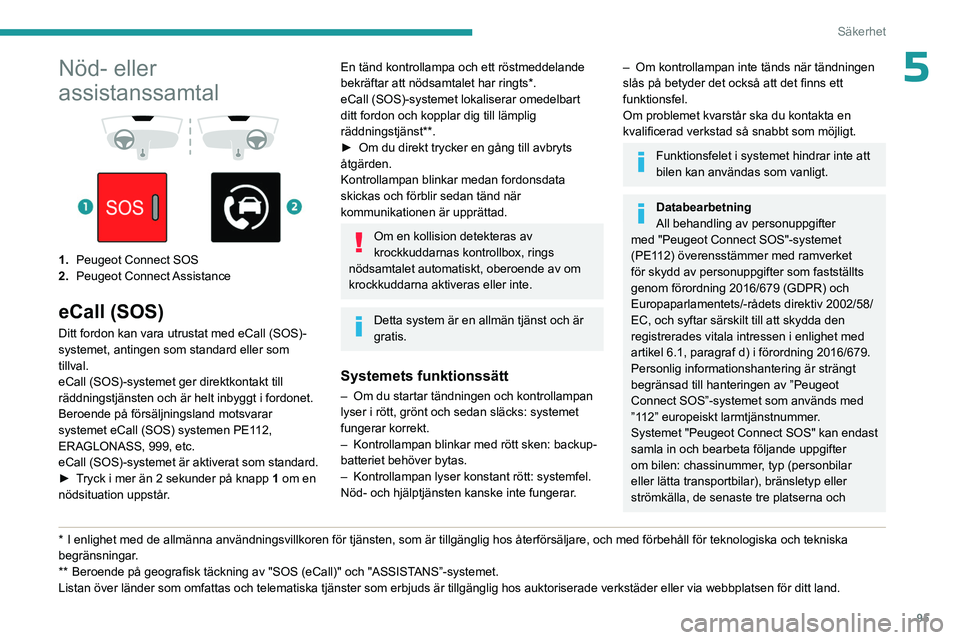 PEUGEOT EXPERT 2022 Bruksanvisningar (in Swedish) 95
Säkerhet
5Nöd- eller
assistanssamtal
1. Peugeot Connect SOS
2. Peugeot Connect Assistance
eCall (SOS)
Ditt fordon kan vara utrustat med eCall (SOS)-
systemet, antingen som standard elle PEUGEOT EXPERT 2022 Bruksanvisningar (in Swedish) 95
Säkerhet
5Nöd- eller
assistanssamtal
1. Peugeot Connect SOS
2. Peugeot Connect Assistance
eCall (SOS)
Ditt fordon kan vara utrustat med eCall (SOS)-
systemet, antingen som standard elle
