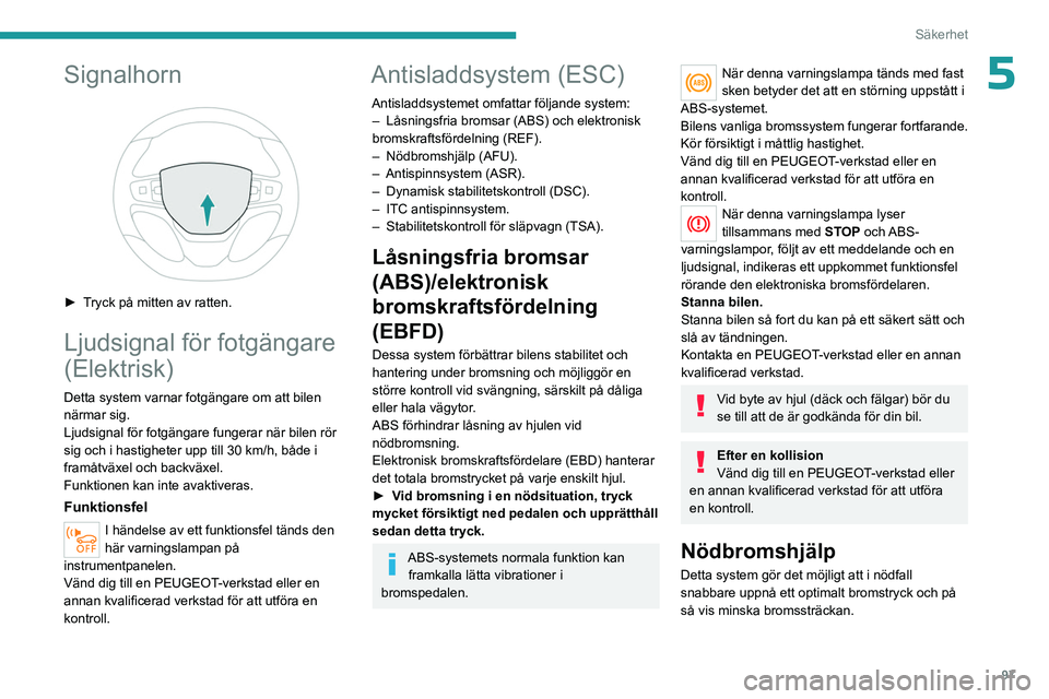 PEUGEOT EXPERT 2022 Bruksanvisningar (in Swedish) 97
Säkerhet
5Signalhorn
► Tryck på mitten av ratten.
Ljudsignal för fotgängare
(Elektrisk)
Detta system varnar fotgängare om att bilen
närmar sig.
Ljudsignal för fotgängare fungerar nä PEUGEOT EXPERT 2022 Bruksanvisningar (in Swedish) 97
Säkerhet
5Signalhorn
► Tryck på mitten av ratten.
Ljudsignal för fotgängare
(Elektrisk)
Detta system varnar fotgängare om att bilen
närmar sig.
Ljudsignal för fotgängare fungerar nä