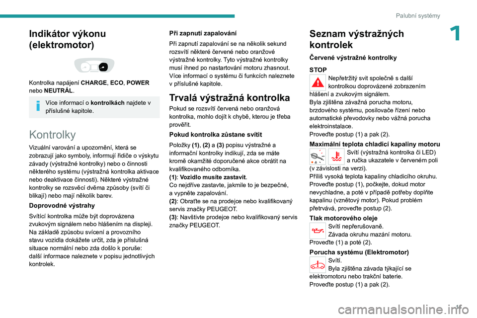 PEUGEOT EXPERT 2022  Návod na použití (in Czech) 11
Palubní systémy
1Indikátor výkonu 
(elektromotor)
 
 
Kontrolka napájení CHARGE, ECO, POWER 
nebo NEUTRÁL.
Více informací o kontrolkách najdete v 
příslušné kapitole.
Kontrolky
Vizuá