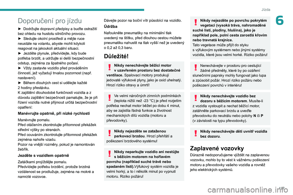 PEUGEOT EXPERT 2022  Návod na použití (in Czech) 137
Jízda
6Doporučení pro jízdu
► Dodržujte dopravní předpisy a buďte ostražití 
bez ohledu na hustotu silničního provozu.
►
 
Sledujte okolní prostředí a mějte ruce 
neustále na 