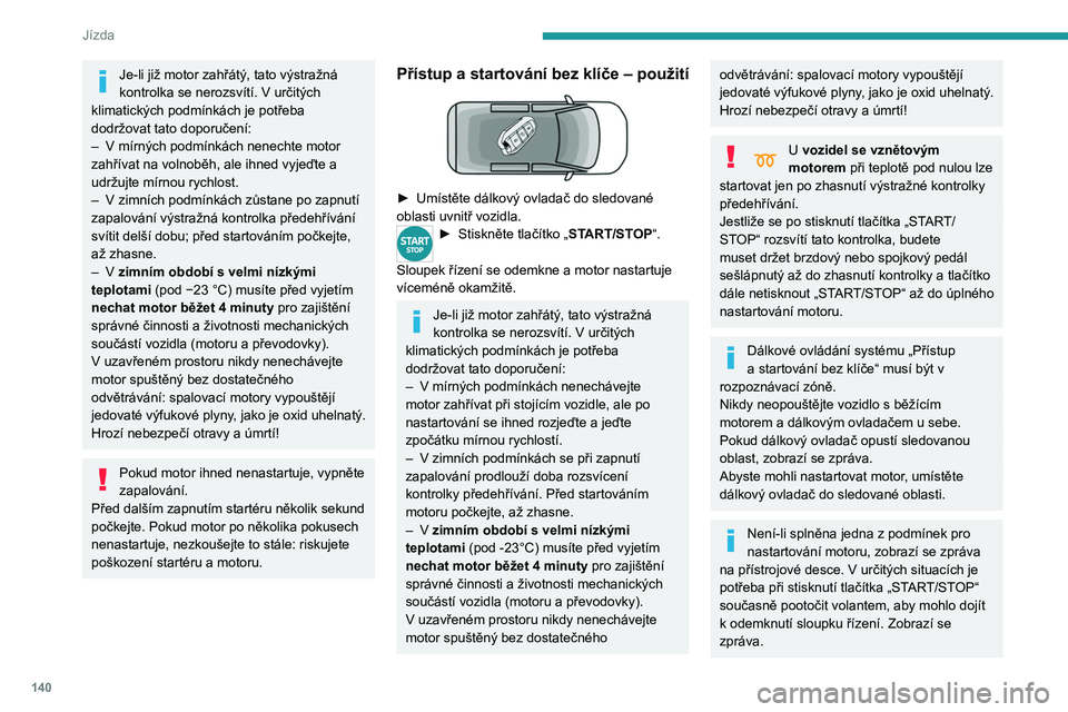 PEUGEOT EXPERT 2022  Návod na použití (in Czech) 140
Jízda
Je-li již motor zahřátý, tato výstražná 
kontrolka se nerozsvítí. V  určitých 
klimatických podmínkách je potřeba 
dodržovat tato doporučení:
–
 
V

 
mírných podmínk