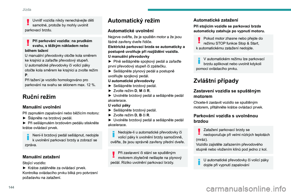 PEUGEOT EXPERT 2022  Návod na použití (in Czech) 144
Jízda
Uvnitř vozidla nikdy nenechávejte děti 
samotné, protože by mohly uvolnit 
parkovací brzdu.
Při parkování vozidla: na prudkém 
svahu, s   těžkým nákladem nebo 
během tažení