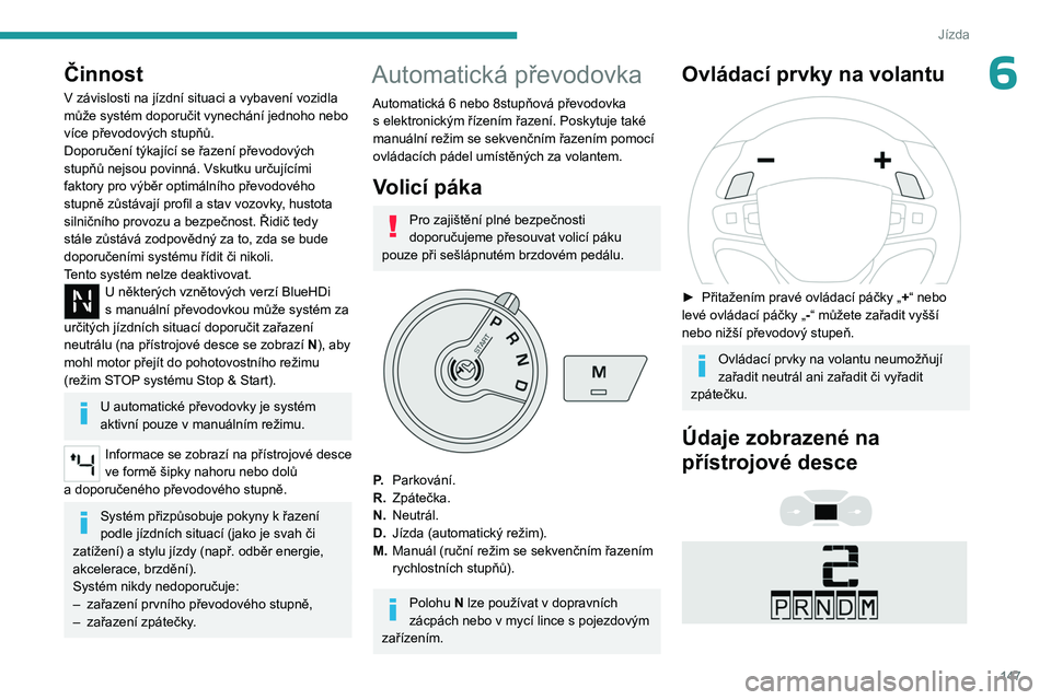 PEUGEOT EXPERT 2022 Návod na použití (in Czech) 147
Jízda
6Činnost
V závislosti na jízdní situaci a vybavení vozidla
může systém doporučit vynechání jednoho nebo
více převodových stupňů.
Doporučení týkající se řazení přev PEUGEOT EXPERT 2022 Návod na použití (in Czech) 147
Jízda
6Činnost
V závislosti na jízdní situaci a vybavení vozidla
může systém doporučit vynechání jednoho nebo
více převodových stupňů.
Doporučení týkající se řazení přev