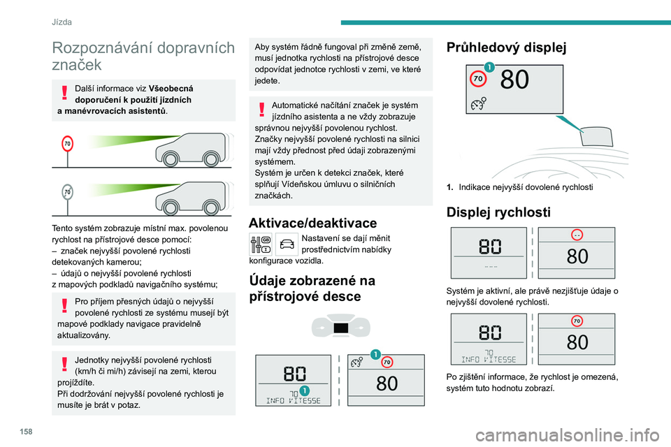 PEUGEOT EXPERT 2022 Návod na použití (in Czech) 158
Jízda
Rozpoznávání dopravních
značek
Další informace viz Všeobecná
doporučení k použití jízdních
a
manévrovacích asistentů .
Tento systém zobrazuje místní max. povo PEUGEOT EXPERT 2022 Návod na použití (in Czech) 158
Jízda
Rozpoznávání dopravních
značek
Další informace viz Všeobecná
doporučení k použití jízdních
a
manévrovacích asistentů .
Tento systém zobrazuje místní max. povo
