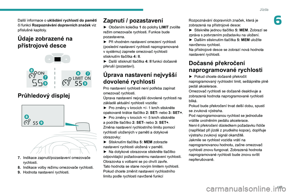 PEUGEOT EXPERT 2022  Návod na použití (in Czech) 161
Jízda
6Další informace o ukládání rychlostí do paměti  
či funkci Rozpoznávání dopravních značek viz 
příslušné kapitoly.
Údaje zobrazené na 
přístrojové desce
 
 
 
 
Průh