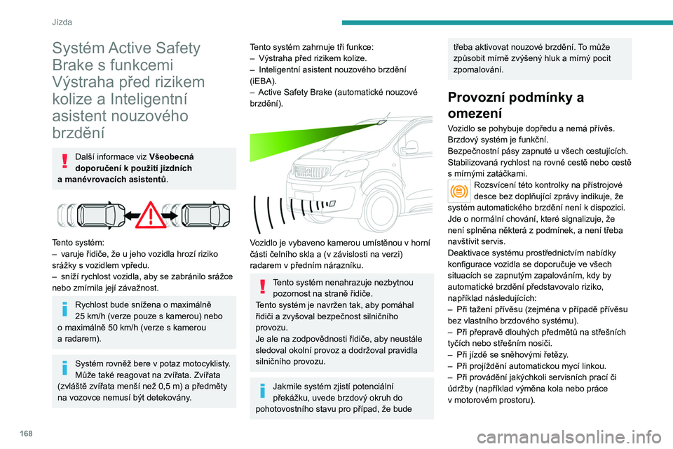 PEUGEOT EXPERT 2022  Návod na použití (in Czech) 168
Jízda
Systém Active Safety 
Brake s  funkcemi 
Výstraha před rizikem 
kolize a Inteligentní 
asistent nouzového 
brzdění
Další informace viz Všeobecná 
doporučení k
  použití jízd