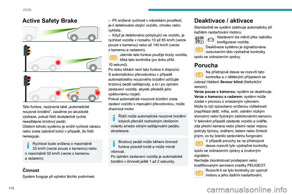 PEUGEOT EXPERT 2022 Návod na použití (in Czech) 170
Jízda
Active Safety Brake
Tato funkce, nazývaná také „automatické
nouzové brzdění“, zasáhne po akustické
výstraze, pokud řidič dostatečně rychle
nesešlápne brzdový ped PEUGEOT EXPERT 2022 Návod na použití (in Czech) 170
Jízda
Active Safety Brake
Tato funkce, nazývaná také „automatické
nouzové brzdění“, zasáhne po akustické
výstraze, pokud řidič dostatečně rychle
nesešlápne brzdový ped