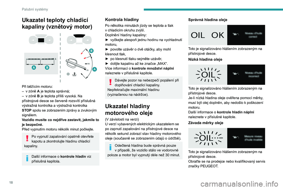 PEUGEOT EXPERT 2022  Návod na použití (in Czech) 18
Palubní systémy
Ukazatel teploty chladicí 
kapaliny (vznětový motor)
 
 
Při běžícím motoru:
– v   zóně A je teplota správná;
–
 
v
   zóně B je teplota příliš vysoká. Na 
p