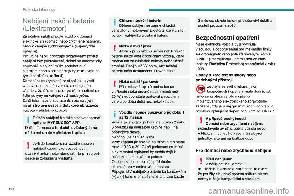 PEUGEOT EXPERT 2022  Návod na použití (in Czech) 190
Praktické informace
Nabíjení trakční baterie 
(Elektromotor)
Za účelem nabití připojte vozidlo k domácí 
elektrické síti (domácí nebo zrychlené nabíjení), 
nebo k veřejné rychl