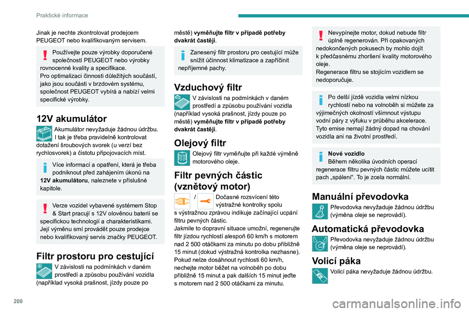 PEUGEOT EXPERT 2022 Návod na použití (in Czech) 200
Praktické informace
Jinak je nechte zkontrolovat prodejcem
PEUGEOT nebo kvalifikovaným servisem.
Používejte pouze výrobky doporučené
společností PEUGEOT nebo výrobky
rovnocenné kvali PEUGEOT EXPERT 2022 Návod na použití (in Czech) 200
Praktické informace
Jinak je nechte zkontrolovat prodejcem
PEUGEOT nebo kvalifikovaným servisem.
Používejte pouze výrobky doporučené
společností PEUGEOT nebo výrobky
rovnocenné kvali