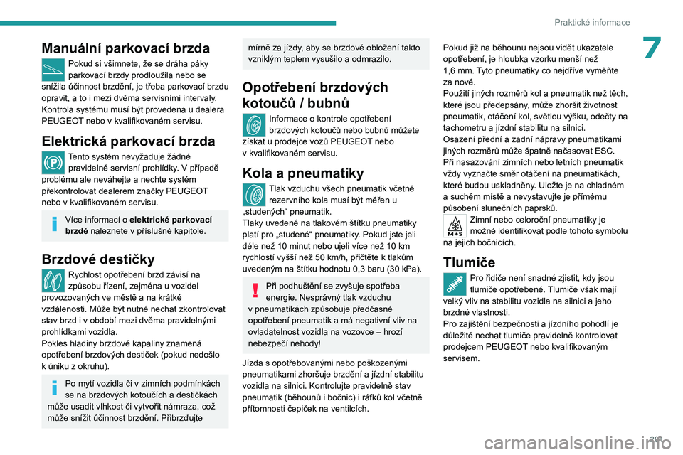 PEUGEOT EXPERT 2022  Návod na použití (in Czech) 201
Praktické informace
7Manuální parkovací brzda
Pokud si všimnete, že se dráha páky 
parkovací brzdy prodloužila nebo se 
snížila účinnost brzdění, je třeba parkovací brzdu 
opravi