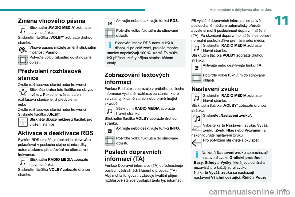 PEUGEOT EXPERT 2022  Návod na použití (in Czech) 257
Audiosystém s dotykovou obrazovkou
11Změna vlnového pásma
Stisknutím „RADIO MEDIA“ zobrazte 
hlavní stránku. 
Stisknutím tlačítka „VOLBY“ zobrazte druhou 
stránku.
Vlnové pásm