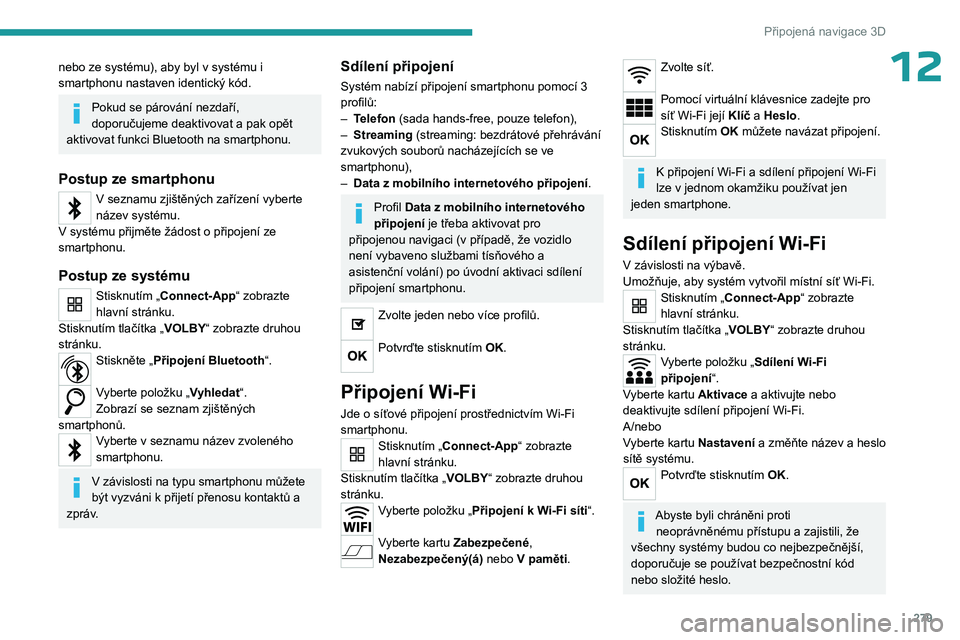 PEUGEOT EXPERT 2022  Návod na použití (in Czech) 279
Připojená navigace 3D
12nebo ze systému), aby byl v systému i 
smartphonu nastaven identický kód.
Pokud se párování nezdaří, 
doporučujeme deaktivovat a  pak opět 
aktivovat funkci Bl