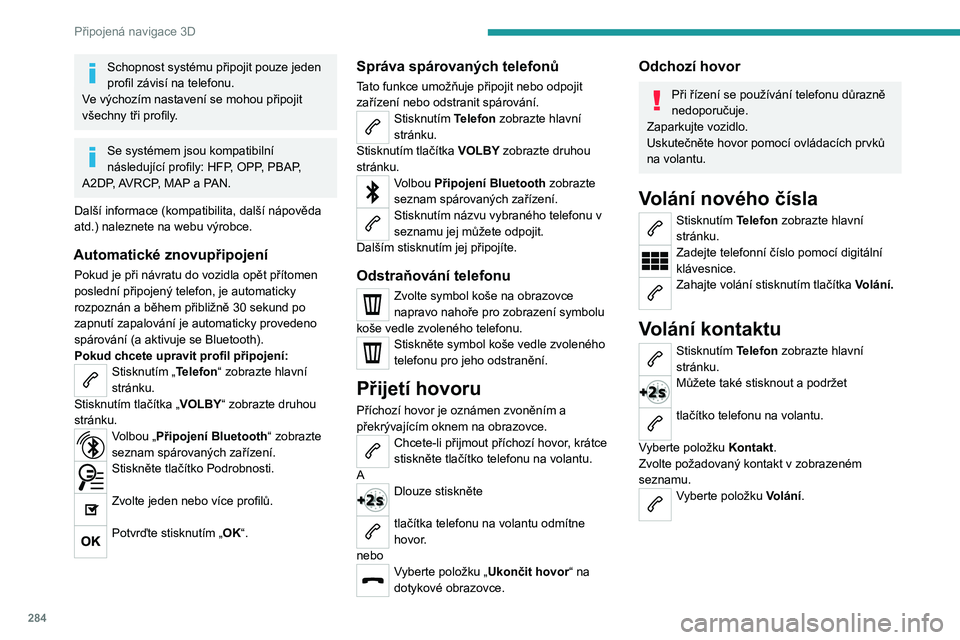 PEUGEOT EXPERT 2022  Návod na použití (in Czech) 284
Připojená navigace 3D
Schopnost systému připojit pouze jeden 
profil závisí na telefonu.
Ve výchozím nastavení se mohou připojit 
všechny tři profily.
Se systémem jsou kompatibilní 
