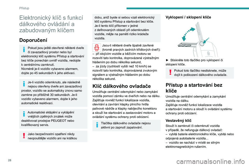 PEUGEOT EXPERT 2022 Návod na použití (in Czech) 28
Přístup
Elektronický klíč s funkcí
dálkového ovládání a
zabudovaným klíčem
Doporučení
Pokud jsou ještě otevřené některé dveře
či zavazadlový prostor nebo byl
elektronic PEUGEOT EXPERT 2022 Návod na použití (in Czech) 28
Přístup
Elektronický klíč s funkcí
dálkového ovládání a
zabudovaným klíčem
Doporučení
Pokud jsou ještě otevřené některé dveře
či zavazadlový prostor nebo byl
elektronic