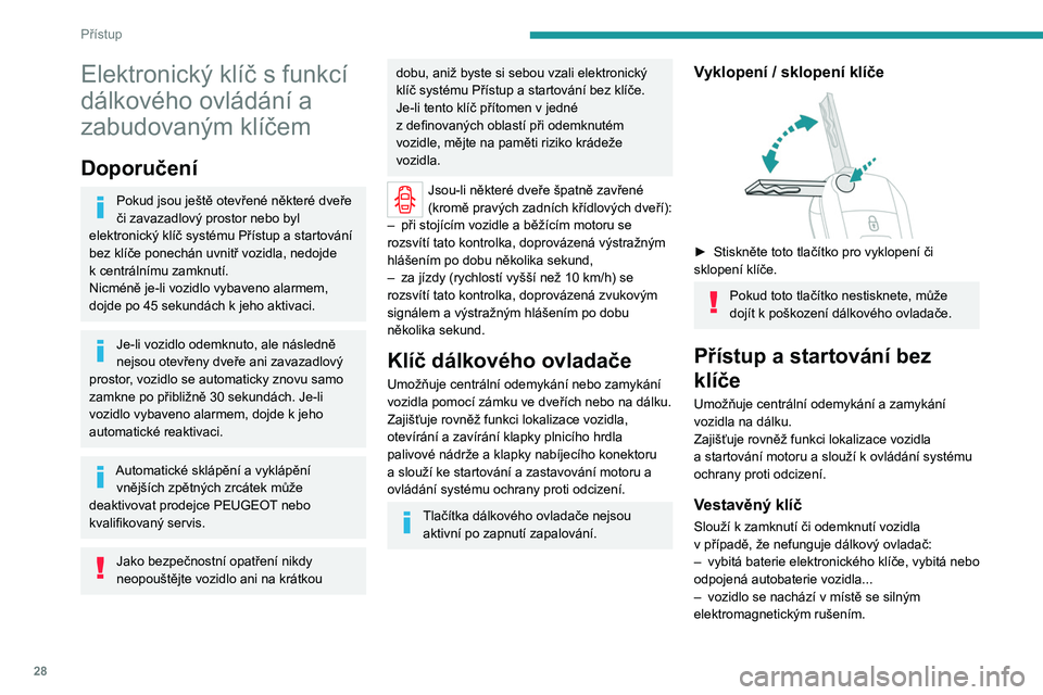 PEUGEOT EXPERT 2022  Návod na použití (in Czech) 28
Přístup
Elektronický klíč s funkcí 
dálkového ovládání a 
zabudovaným klíčem
Doporučení
Pokud jsou ještě otevřené některé dveře 
či zavazadlový prostor nebo byl 
elektronic