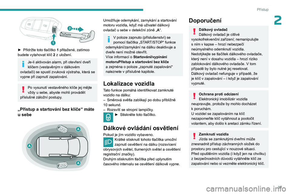 PEUGEOT EXPERT 2022 Návod na použití (in Czech) 29
Přístup
2
► Přidržte toto tlačítko 1 přitažené, zatímco
budete vytahovat klíč 2 z uložení.
Je-li aktivován alarm, při otevření dveří
klíčem (vestavěným v dálkov PEUGEOT EXPERT 2022 Návod na použití (in Czech) 29
Přístup
2
► Přidržte toto tlačítko 1 přitažené, zatímco
budete vytahovat klíč 2 z uložení.
Je-li aktivován alarm, při otevření dveří
klíčem (vestavěným v dálkov
