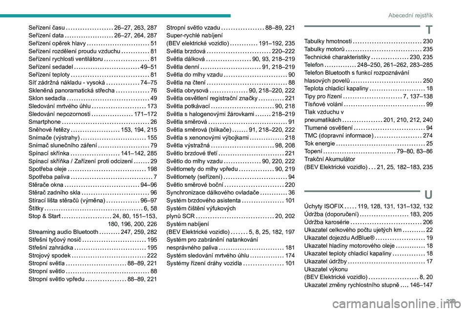 PEUGEOT EXPERT 2022  Návod na použití (in Czech) 299
Abecední rejstřík
Seřízení času    26–27, 263, 287
Seřízení data     
26–27, 264, 287
Seřízení opěrek hlavy
    
51
Seřízení rozdělení proudu vzduchu
    
81
Seřízení ryc