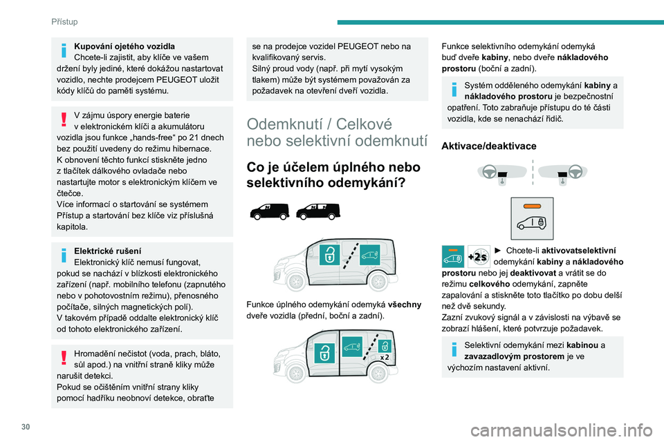 PEUGEOT EXPERT 2022  Návod na použití (in Czech) 30
Přístup
Kupování ojetého vozidla
Chcete-li zajistit, aby klíče ve vašem 
držení byly jediné, které dokážou nastartovat 
vozidlo, nechte prodejcem PEUGEOT uložit 
kódy klíčů do pa