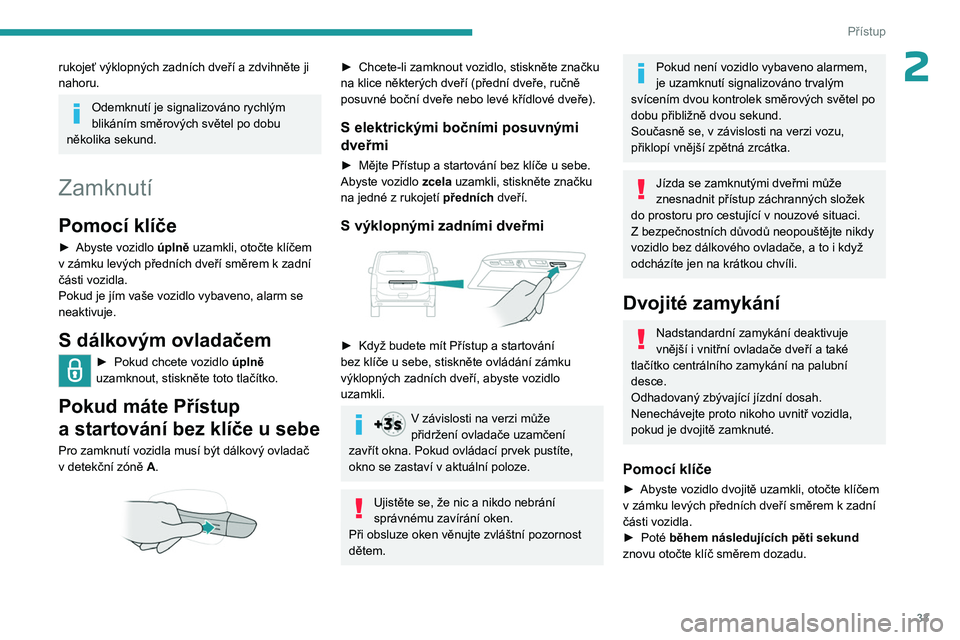 PEUGEOT EXPERT 2022 Návod na použití (in Czech) 33
Přístup
2rukojeť výklopných zadních dveří a zdvihněte ji
nahoru.
Odemknutí je signalizováno rychlým
blikáním směrových světel po dobu
několika sekund.
Zamknutí
Pomocí klí PEUGEOT EXPERT 2022 Návod na použití (in Czech) 33
Přístup
2rukojeť výklopných zadních dveří a zdvihněte ji
nahoru.
Odemknutí je signalizováno rychlým
blikáním směrových světel po dobu
několika sekund.
Zamknutí
Pomocí klí