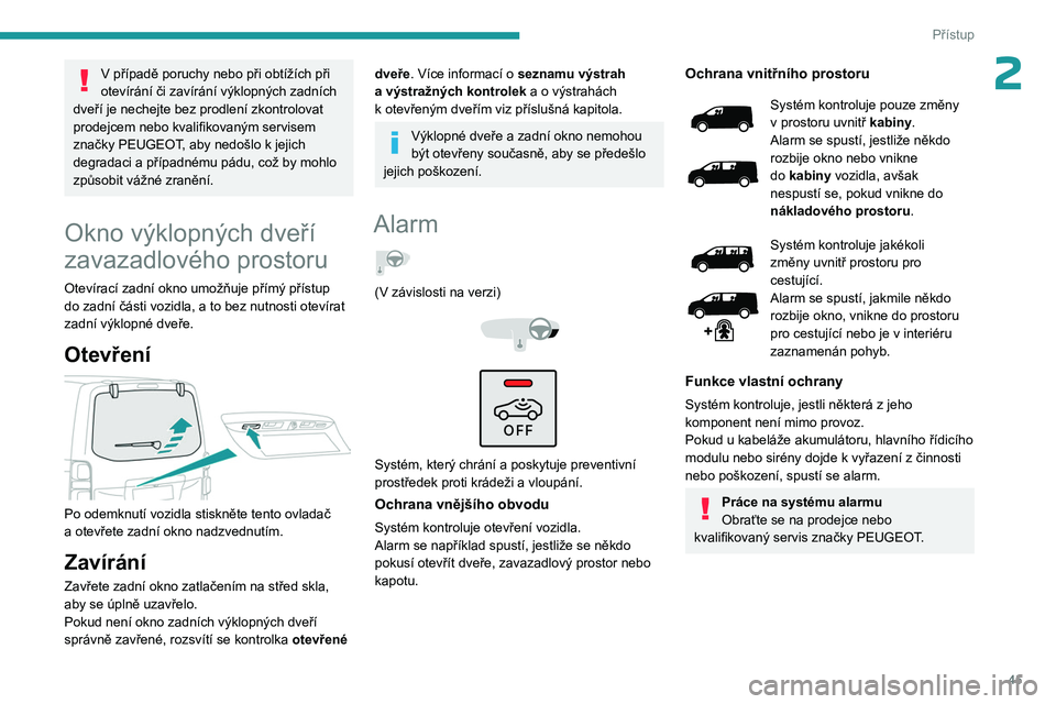 PEUGEOT EXPERT 2022 Návod na použití (in Czech) 45
Přístup
2V případě poruchy nebo při obtížích při
otevírání či zavírání výklopných zadních
dveří je nechejte bez prodlení zkontrolovat
prodejcem nebo kvalifikovaným servis PEUGEOT EXPERT 2022 Návod na použití (in Czech) 45
Přístup
2V případě poruchy nebo při obtížích při
otevírání či zavírání výklopných zadních
dveří je nechejte bez prodlení zkontrolovat
prodejcem nebo kvalifikovaným servis