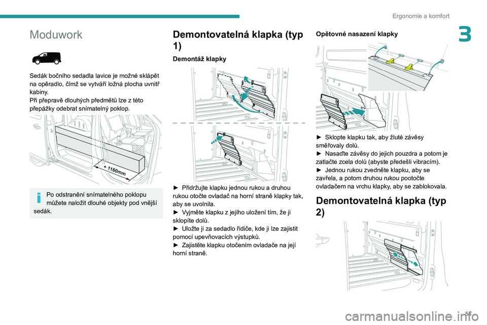 PEUGEOT EXPERT 2022 Návod na použití (in Czech) 55
Ergonomie a komfort
3Moduwork
Sedák bočního sedadla lavice je možné sklápět
na opěradlo, čímž se vytváří ložná plocha uvnitř
kabiny.
Při přepravě dlouhých předmětů lze PEUGEOT EXPERT 2022 Návod na použití (in Czech) 55
Ergonomie a komfort
3Moduwork
Sedák bočního sedadla lavice je možné sklápět
na opěradlo, čímž se vytváří ložná plocha uvnitř
kabiny.
Při přepravě dlouhých předmětů lze