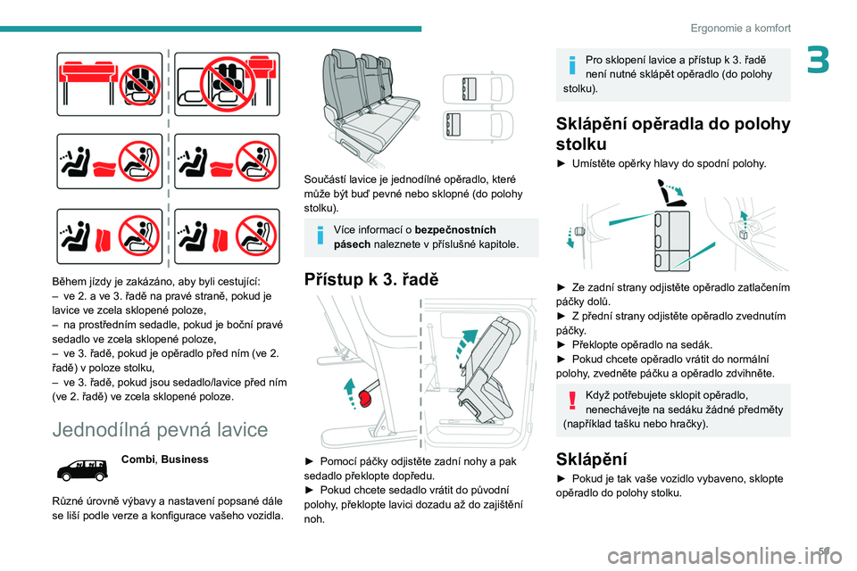 PEUGEOT EXPERT 2022  Návod na použití (in Czech) 59
Ergonomie a komfort
3
 
Během jízdy je zakázáno, aby byli cestující:
– ve 2. a ve 3. řadě na pravé straně, pokud je 
lavice ve zcela sklopené poloze,
–
 
na prostředním sedadle, po