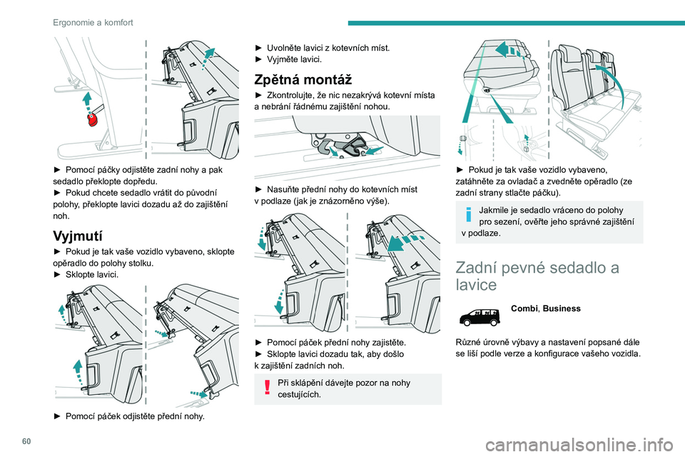PEUGEOT EXPERT 2022  Návod na použití (in Czech) 60
Ergonomie a komfort
 
► Pomocí páčky odjistěte zadní nohy a pak 
sedadlo překlopte dopředu.
►
 
Pokud chcete sedadlo vrátit do původní 
polohy

, překlopte lavici dozadu až do zaji