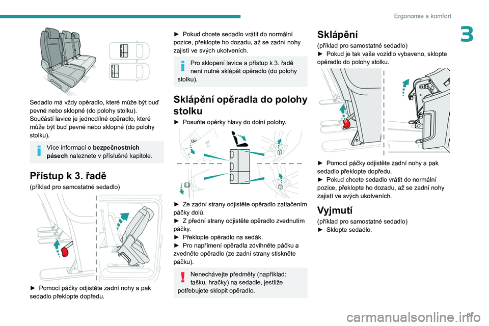PEUGEOT EXPERT 2022  Návod na použití (in Czech) 61
Ergonomie a komfort
3
 
Sedadlo má vždy opěradlo, které může být buď 
pevné nebo sklopné (do polohy stolku).
Součástí lavice je jednodílné opěradlo, které 
může být buď pevné 
