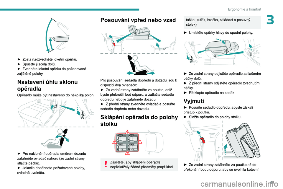 PEUGEOT EXPERT 2022  Návod na použití (in Czech) 65
Ergonomie a komfort
3
 
► Zcela nadzvedněte loketní opěrku.
►  Spusťte ji zcela dolů.
►
 
Zvedněte loketní opěrku do požadované 
zajištěné polohy

.
Nastavení úhlu sklonu 
opě