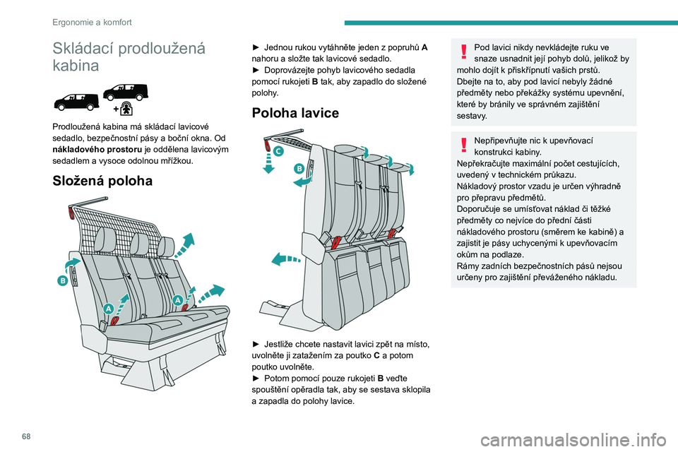 PEUGEOT EXPERT 2022  Návod na použití (in Czech) 68
Ergonomie a komfort
Skládací prodloužená 
kabina
 
 
Prodloužená kabina má skládací lavicové 
sedadlo, bezpečnostní pásy a boční okna. Od 
nákladového prostoru je oddělena lavicov