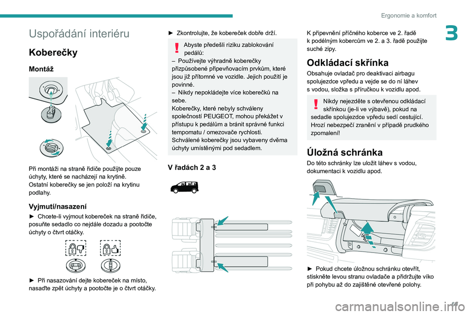 PEUGEOT EXPERT 2022 Návod na použití (in Czech) 69
Ergonomie a komfort
3Uspořádání interiéru
Koberečky
Montáž
Při montáži na straně řidiče použijte pouze
úchyty, které se nacházejí na krytině.
Ostatní koberečky se jen polo PEUGEOT EXPERT 2022 Návod na použití (in Czech) 69
Ergonomie a komfort
3Uspořádání interiéru
Koberečky
Montáž
Při montáži na straně řidiče použijte pouze
úchyty, které se nacházejí na krytině.
Ostatní koberečky se jen polo