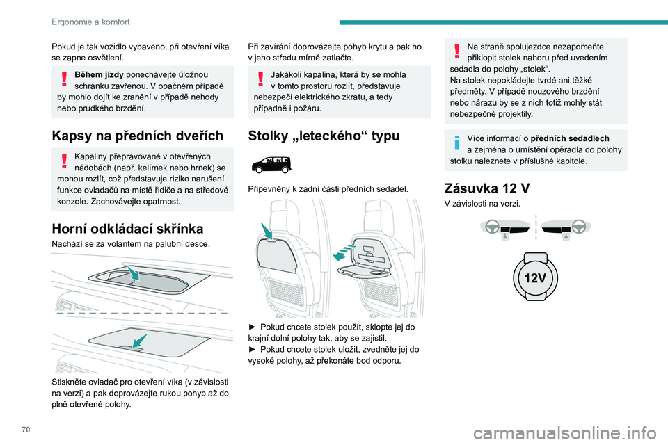 PEUGEOT EXPERT 2022 Návod na použití (in Czech) 70
Ergonomie a komfort
Pokud je tak vozidlo vybaveno, při otevření víka
se zapne osvětlení.
Během jízdy ponechávejte úložnou
schránku zavřenou. V opačném případě
by mohlo dojít PEUGEOT EXPERT 2022 Návod na použití (in Czech) 70
Ergonomie a komfort
Pokud je tak vozidlo vybaveno, při otevření víka
se zapne osvětlení.
Během jízdy ponechávejte úložnou
schránku zavřenou. V opačném případě
by mohlo dojít