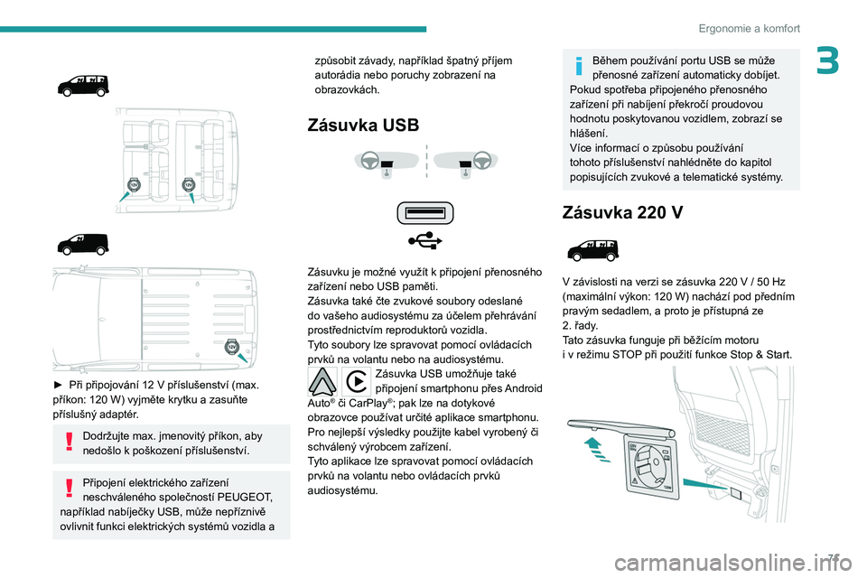 PEUGEOT EXPERT 2022 Návod na použití (in Czech) 71
Ergonomie a komfort
3
► Při připojování 12 V příslušenství (max.
příkon: 120 W) vyjměte krytku a zasuňte
příslušný adaptér.
Dodržujte max. jmenovitý příkon, ab PEUGEOT EXPERT 2022 Návod na použití (in Czech) 71
Ergonomie a komfort
3
► Při připojování 12 V příslušenství (max.
příkon: 120 W) vyjměte krytku a zasuňte
příslušný adaptér.
Dodržujte max. jmenovitý příkon, ab