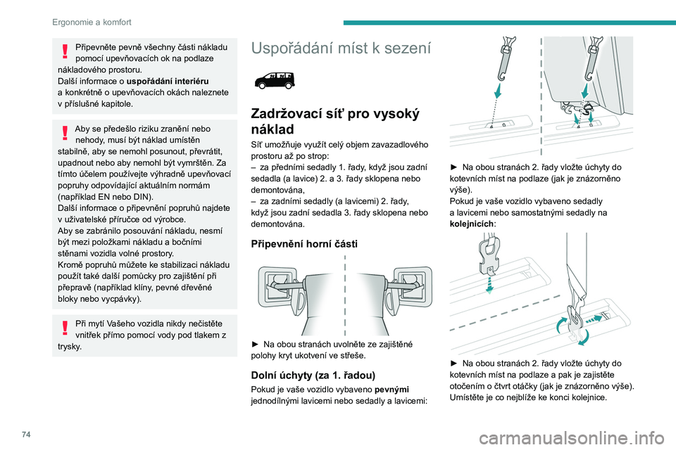 PEUGEOT EXPERT 2022 Návod na použití (in Czech) 74
Ergonomie a komfort
Připevněte pevně všechny části nákladu
pomocí upevňovacích ok na podlaze
nákladového prostoru.
Další informace o
uspořádání interiéru
a
konkrétně o PEUGEOT EXPERT 2022 Návod na použití (in Czech) 74
Ergonomie a komfort
Připevněte pevně všechny části nákladu
pomocí upevňovacích ok na podlaze
nákladového prostoru.
Další informace o
uspořádání interiéru
a
konkrétně o