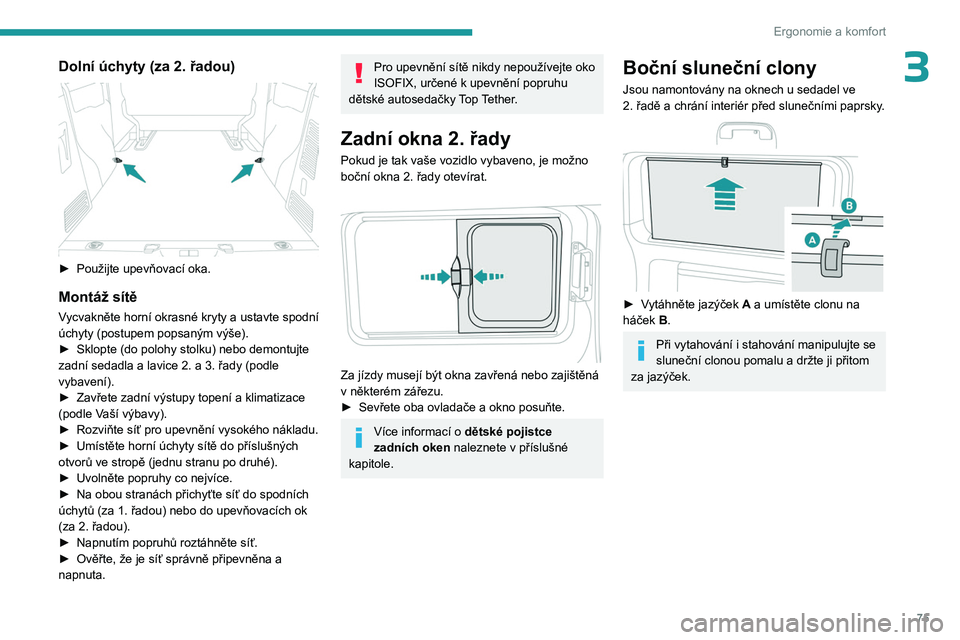 PEUGEOT EXPERT 2022 Návod na použití (in Czech) 75
Ergonomie a komfort
3Dolní úchyty (za 2. řadou)
► Použijte upevňovací oka.
Montáž sítě
Vycvakněte horní okrasné kryty a ustavte spodní
úchyty (postupem popsaným výše).
►
PEUGEOT EXPERT 2022 Návod na použití (in Czech) 75
Ergonomie a komfort
3Dolní úchyty (za 2. řadou)
► Použijte upevňovací oka.
Montáž sítě
Vycvakněte horní okrasné kryty a ustavte spodní
úchyty (postupem popsaným výše).
►