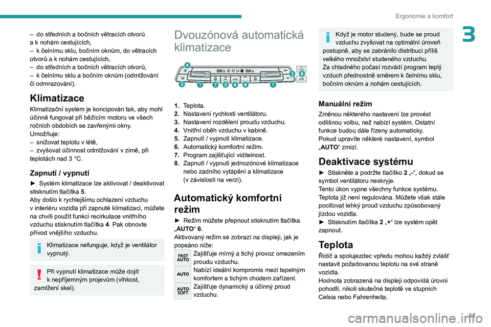 PEUGEOT EXPERT 2022  Návod na použití (in Czech) 81
Ergonomie a komfort
3– do středních a bočních větracích otvorů 
a   k   nohám cestujících,
–
 
k
   čelnímu sklu, bočním oknům, do větracích 
otvorů a
  k   nohám cestující