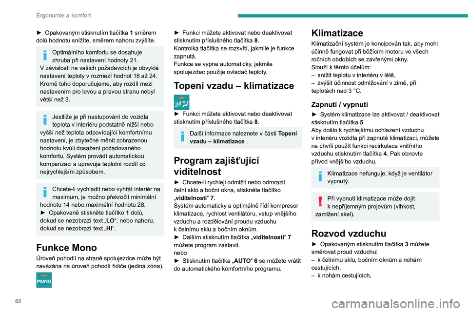 PEUGEOT EXPERT 2022  Návod na použití (in Czech) 82
Ergonomie a komfort
► Opakovaným stisknutím tlačítka 1 směrem 
dolů hodnotu snížíte, směrem nahoru zvýšíte. 
Optimálního komfortu se dosahuje 
zhruba při nastavení hodnoty 21. 
V